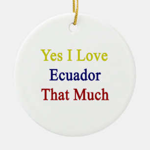 Yes I Love Ecuador That Much Ceramic Tree Decoration