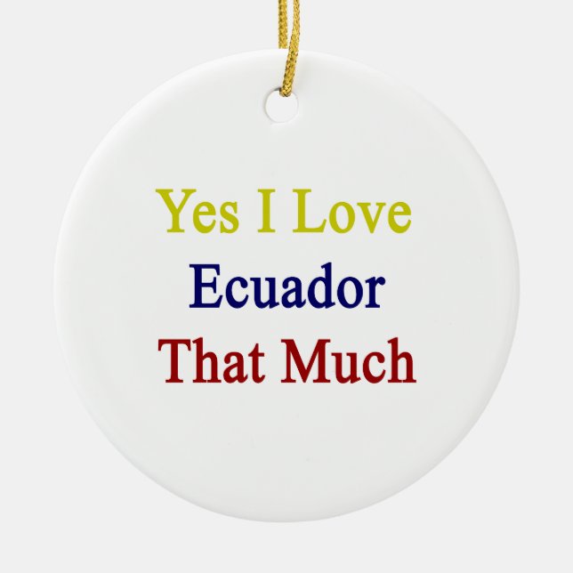 Yes I Love Ecuador That Much Ceramic Tree Decoration (Front)