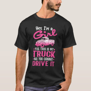 Yes I M A Girl And This Is My Truck  Sassy Truck C T-Shirt