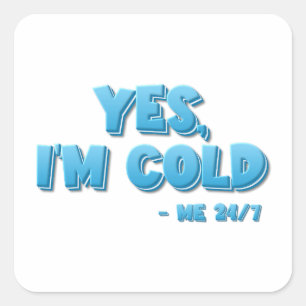 Yes, I’m Cold - Me 24/7 Square Sticker