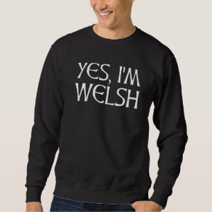 Yes I M Welsh Wales Celtic Font Sweatshirt