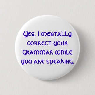 Yes, I mentally correct your grammar while you ... 6 Cm Round Badge