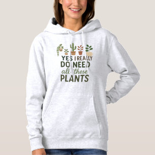 Yes I Need All These Plants Funny Plant Lover Gift Hoodie