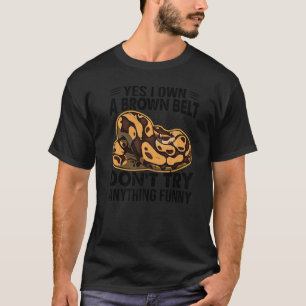 Yes I Own A Brown Belt Don't Try Anything Snake T-Shirt
