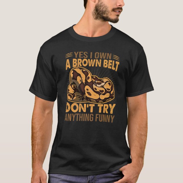 Yes I Own A Brown Belt Don't Try Anything   Snake  T-Shirt (Front)