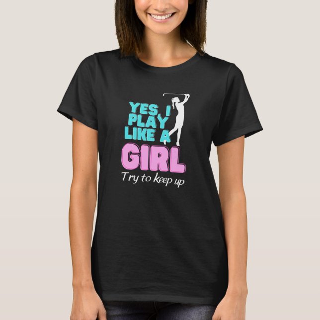 Yes, I Play Like A Girl Golf Golfer Women T-Shirt (Front)