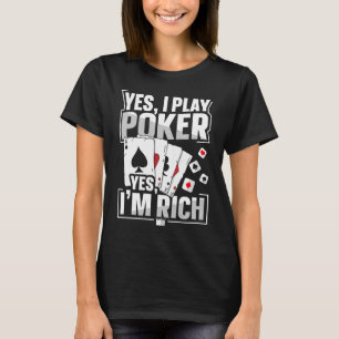 Yes I play poker Yes I'm rich Quote for a Poker l T-Shirt