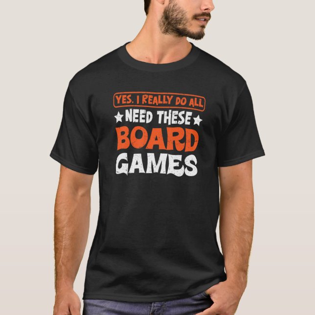 Yes I Really Do All Need These Board Games T-Shirt (Front)
