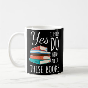 Yes I Really Do Need All Of These Books Reading Lo Coffee Mug