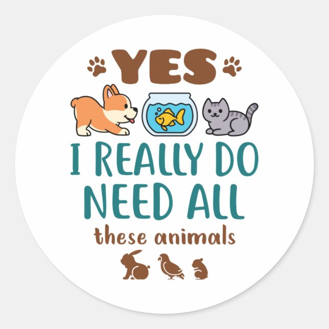 Yes I Really Do Need All These Animals Classic Round Sticker (Front)
