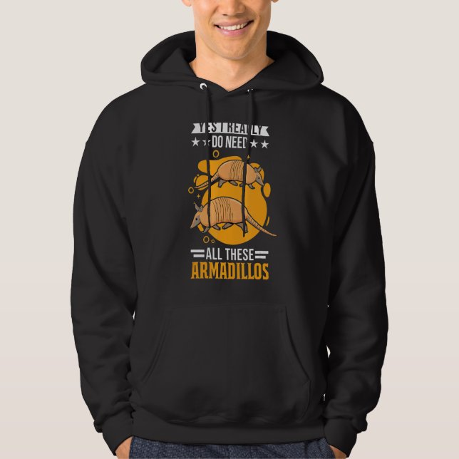Yes I Really Do Need All These Armadillos Hoodie (Front)