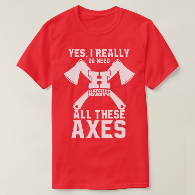 Yes I really do need all these axes Axe Throwing T-Shirt (Design Front)