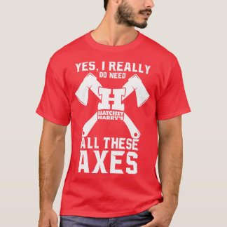 Yes I really do need all these axes Axe Throwing T-Shirt