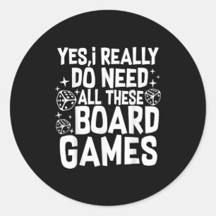 Yes I Really Do Need All These Board Games Funny  Classic Round Sticker