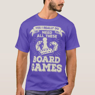 Yes I Really Do Need All These Board Games T-Shirt