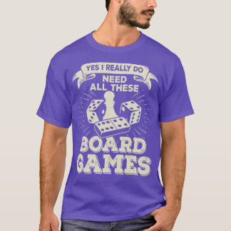 Yes I Really Do Need All These Board Games T-Shirt
