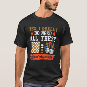 Yes I Really Do Need All These Boardgames Game Pla T-Shirt