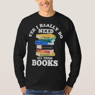 Yes I Really Do Need All These Books Book Reading T-Shirt