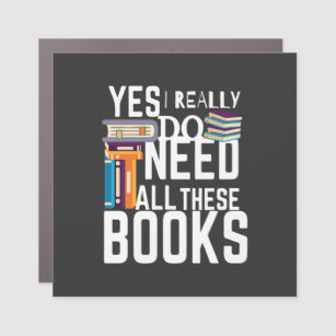 Yes I Really Do Need All These Books Car Magnet
