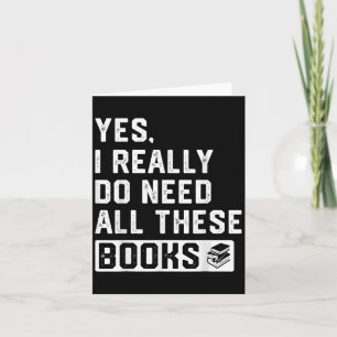 Yes I Really Do Need All These Books Card