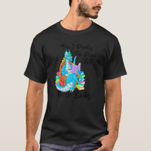 Yes I Really Do Need All These Books Dragon Readin T-Shirt