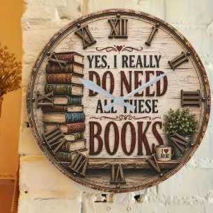 Yes, I Really Do Need All These Books Funny Book Large Clock