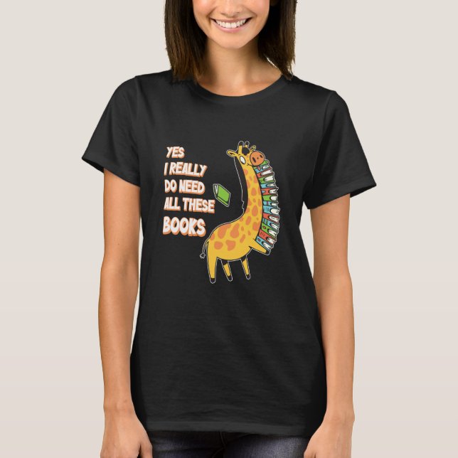 Yes I Really Do Need All These Books Giraffe Safar T-Shirt (Front)