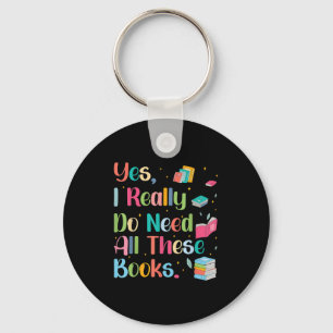 Yes I Really Do Need All These Books Key Ring