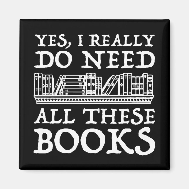 Yes, I Really Do Need All These Books Magnet (Front)