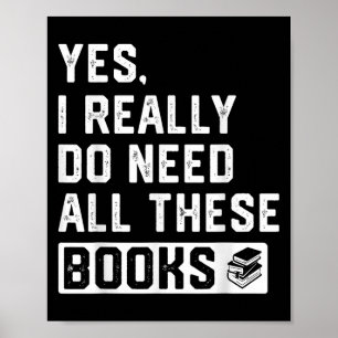 Yes I Really Do Need All These Books Poster