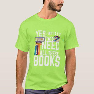 Yes I Really Do Need All These Books T-Shirt