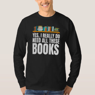 Yes I Really Do Need All These Books Unisex Nerds  T-Shirt