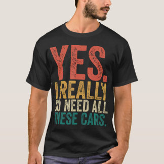 Yes I Really Do Need All These Cars Funny Mechanic T-Shirt