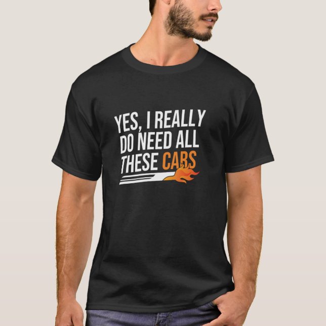 Yes I Really Do Need All These Cars Men's Car Love T-Shirt (Front)
