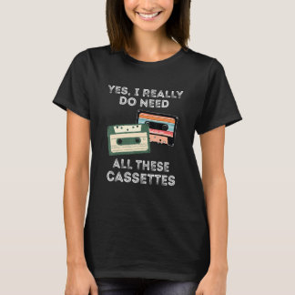Yes I Really Do Need All These Cassettes Retro Vin T-Shirt