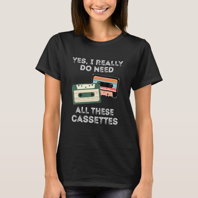 Yes I Really Do Need All These Cassettes Retro Vin T-Shirt (Front)