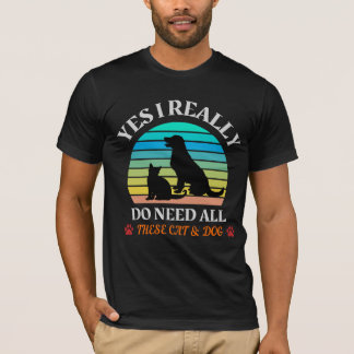 Yes I Really Do need All These Cat And Dog T-Shirt