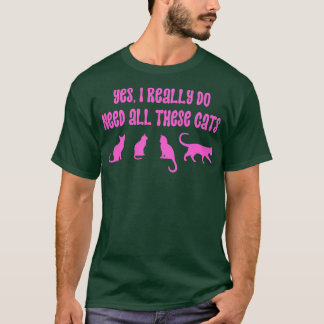 Yes I Really Do Need All These Cats 18 T-Shirt