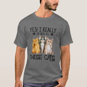 Yes I Really Do Need All These Cats - Funny Cat Gi T-Shirt