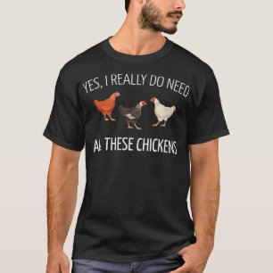 Yes I Really Do Need All These Chickens, Farming S T-Shirt