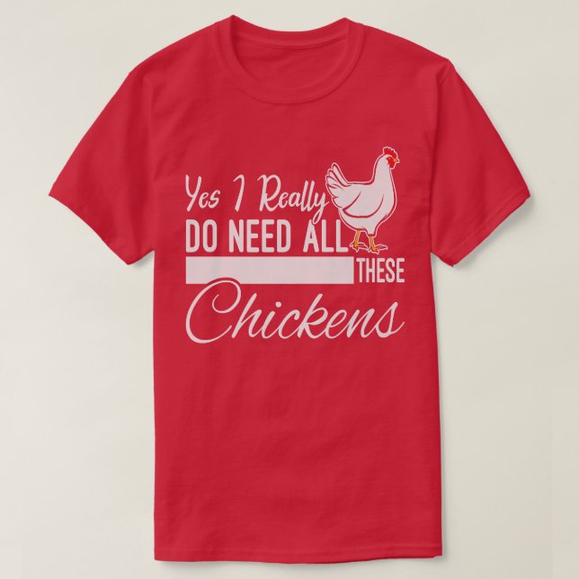 Yes I Really Do Need All These Chickens Funny Farm T-Shirt (Design Front)