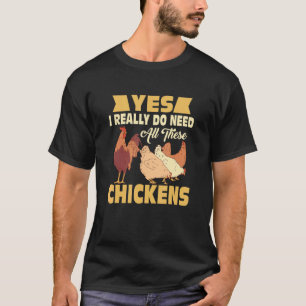 Yes I Really Do Need All These Chickens Hen Farmin T-Shirt