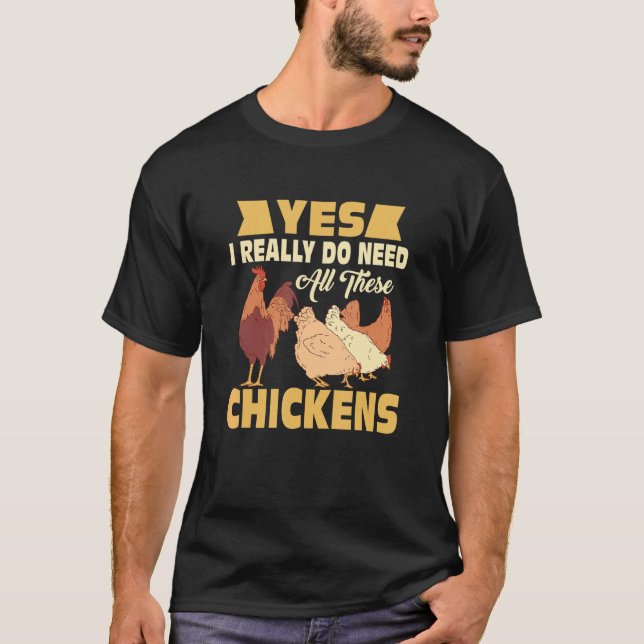 Yes I Really Do Need All These Chickens Hen Farmin T-Shirt (Front)