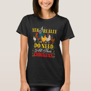 Yes I Really Do Need All These Chickens Poultry Fa T-Shirt
