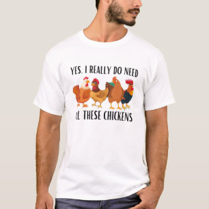 Yes I really do need all these chickens T-Shirt
