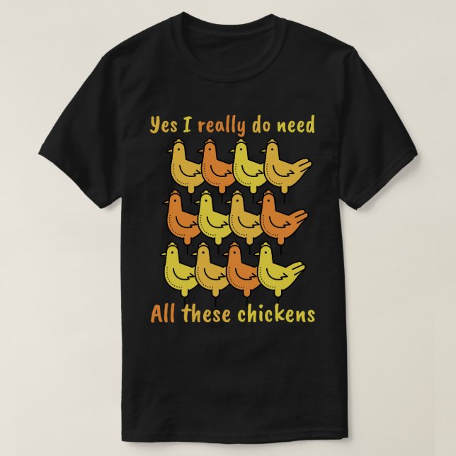 Yes I really do need All these chickens T-Shirt (Design Front)