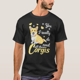 Yes I Really Do Need All These Corgis Corgi Dog Co T-Shirt