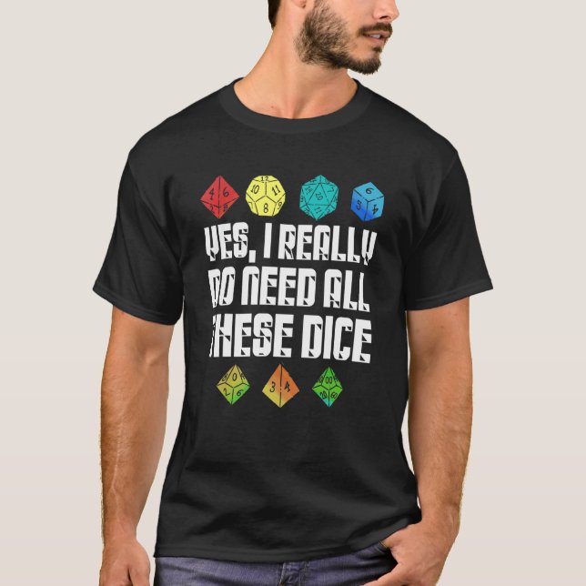 Yes I Really Do Need All These Dice Gaming Dice Co T-Shirt (Front)