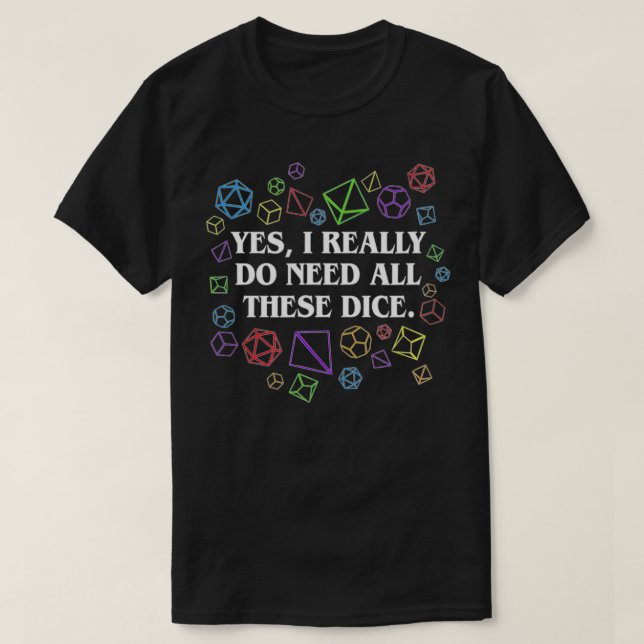 Yes I Really Do Need All These Dice Tabletop  T-Shirt (Design Front)
