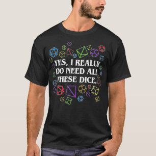 Yes I Really Do Need All These Dice Tabletop  T-Shirt